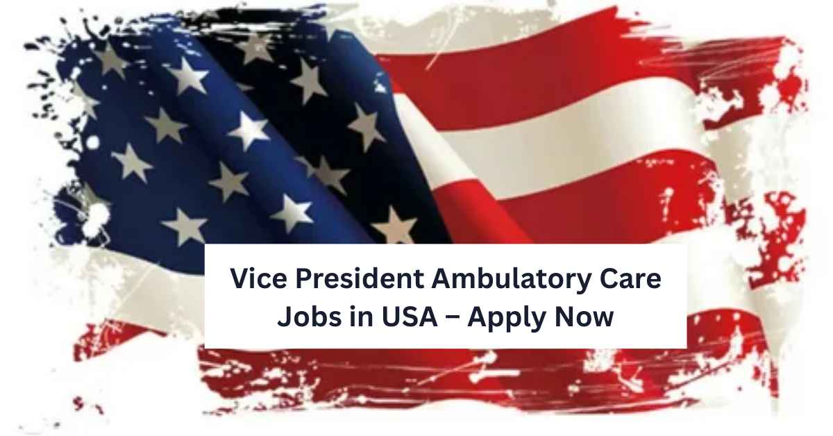 Vice President Ambulatory Care Jobs in USA – Apply Now