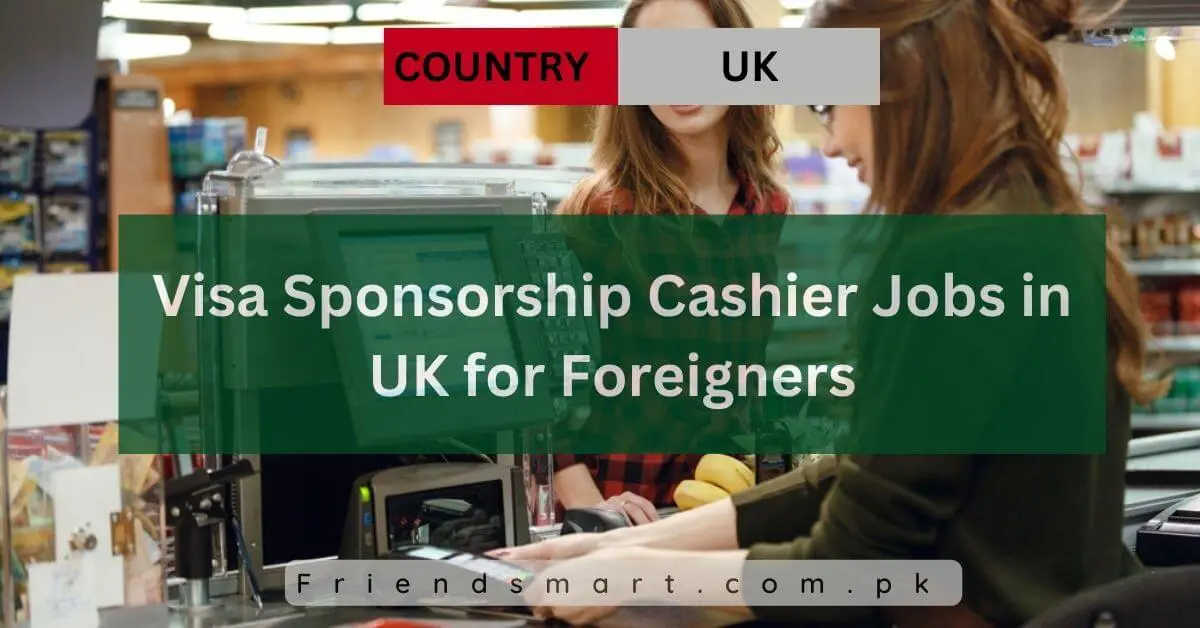 Visa Sponsorship Cashier Jobs in UK for Foreigners