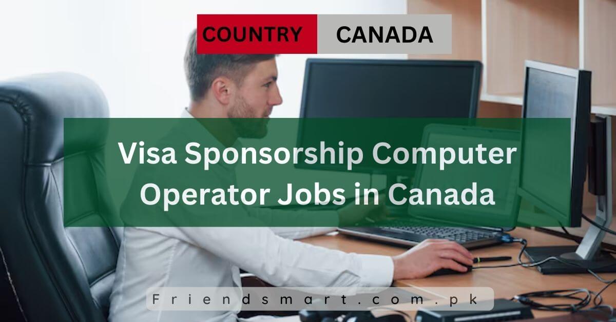 Visa Sponsorship Computer Operator Jobs in Canada