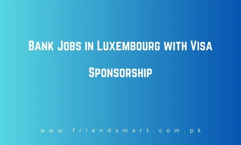 Photo of Bank Jobs in Luxembourg with Visa Sponsorship