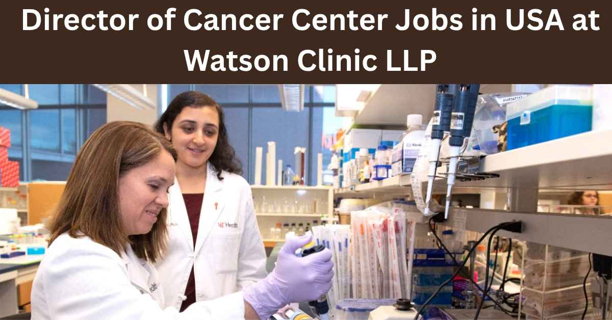 Director of Cancer Center Jobs in USA at Watson Clinic LLP