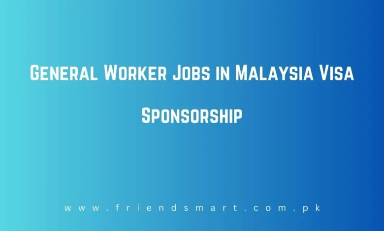 Photo of General Worker Jobs in Malaysia Visa Sponsorship