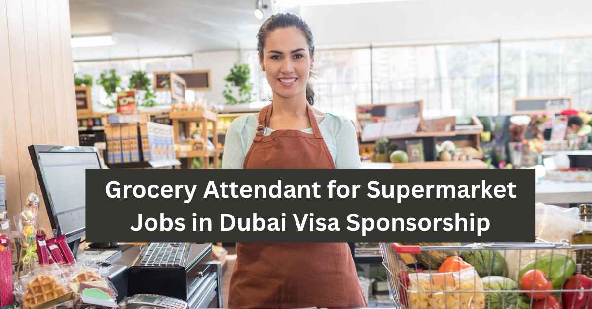 Grocery Attendant for Supermarket Jobs in Dubai Visa Sponsorship
