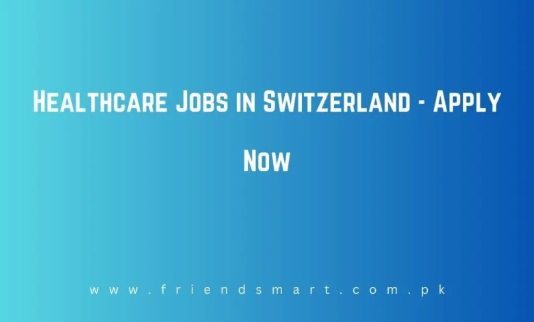 Photo of Healthcare Jobs in Switzerland 2024 – Apply Now