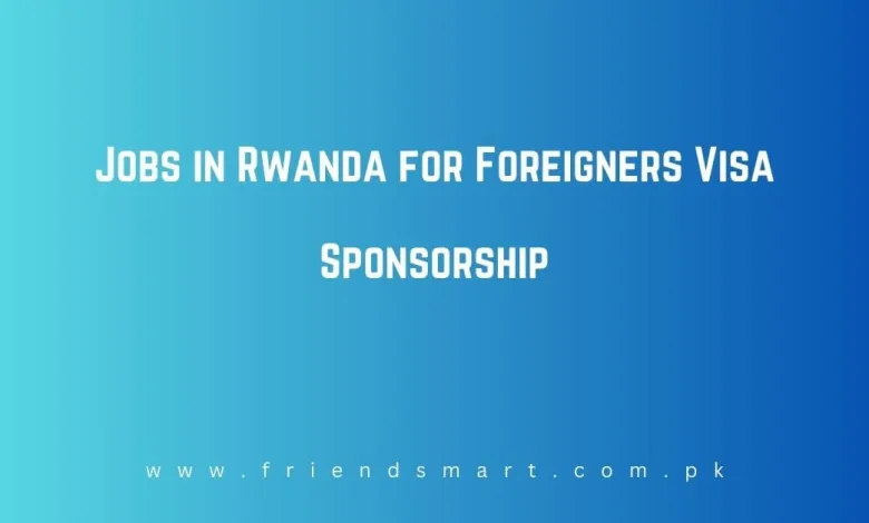 Photo of Jobs in Rwanda for Foreigners Visa Sponsorship