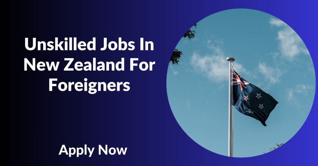 Unskilled Jobs In New Zealand For Foreigners