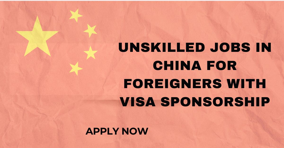 Unskilled Jobs in China for Foreigners with Visa Sponsorship