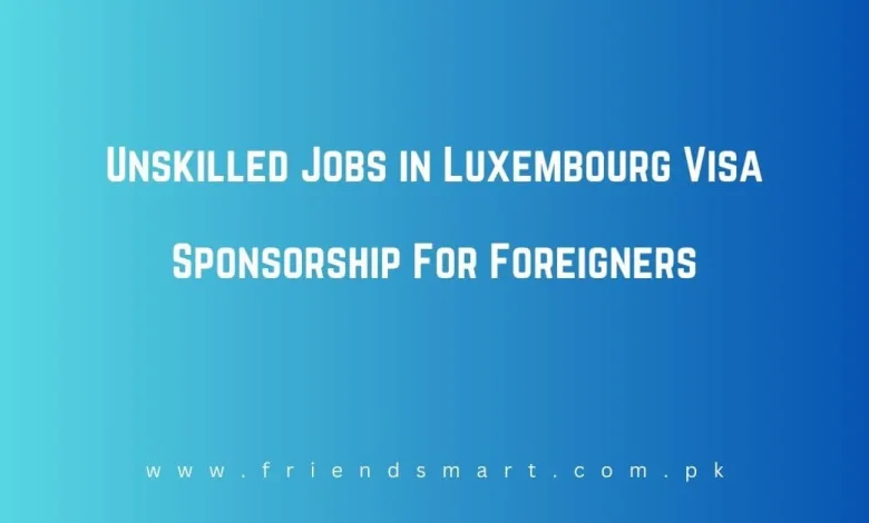 Photo of Unskilled Jobs in Luxembourg Visa Sponsorship For Foreigners