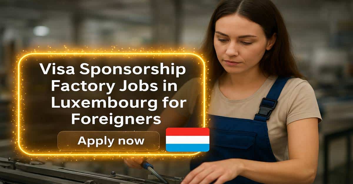 Visa Sponsorship Factory Jobs in Luxembourg for Foreigners