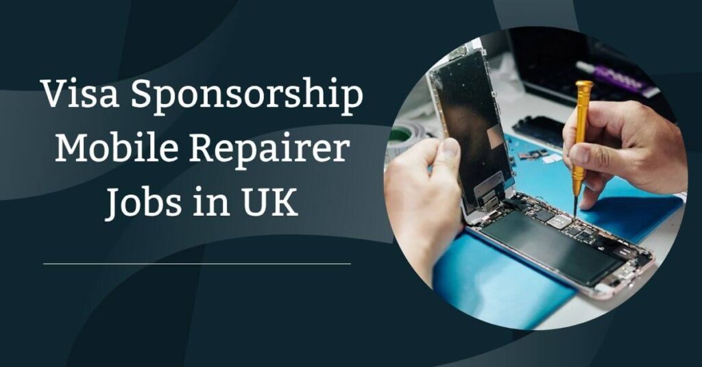 Visa Sponsorship Mobile Repairer Jobs in UK