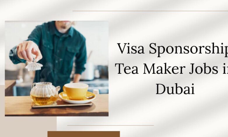 Photo of Visa Sponsorship Tea Maker Jobs in Dubai 2025 – Apply Now