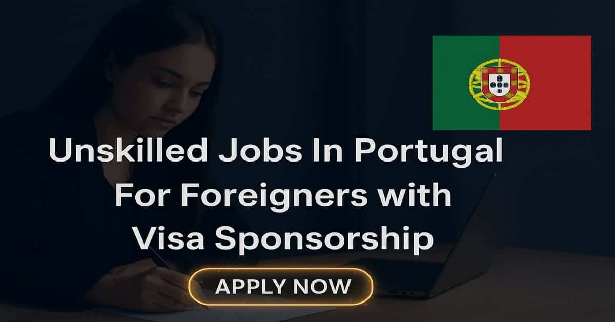 Unskilled Jobs In Portugal For Foreigners with Visa Sponsorship