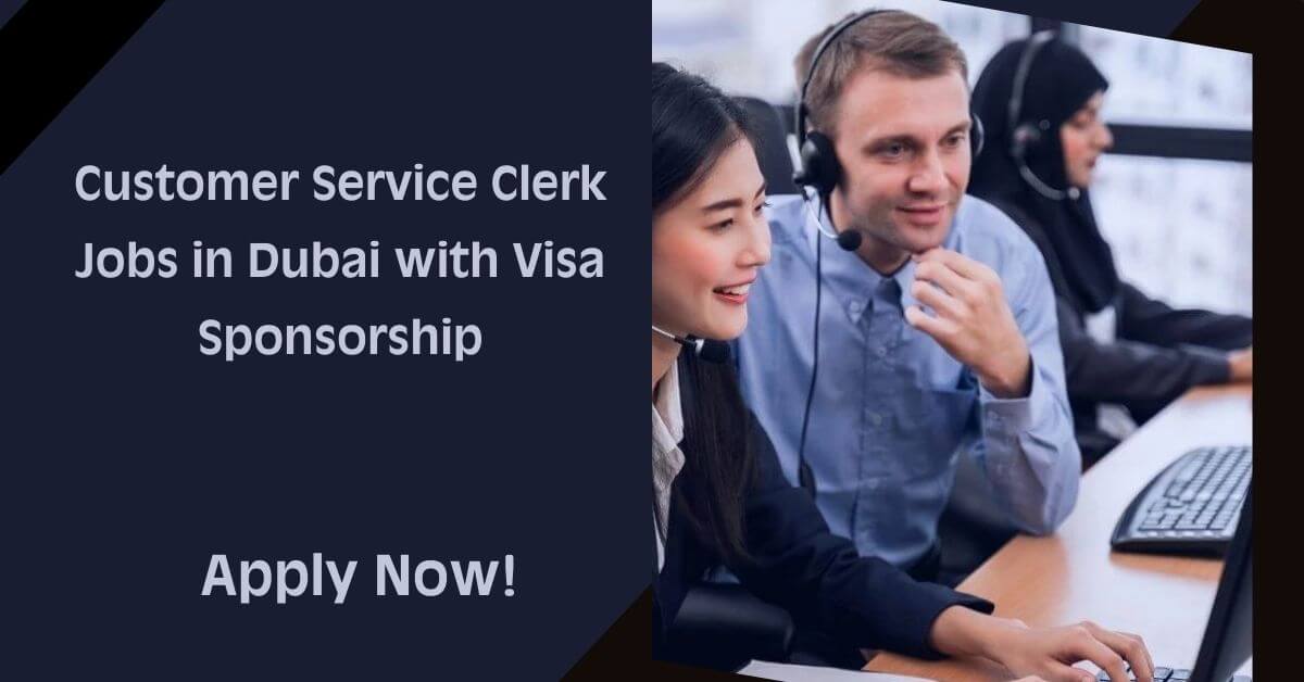 Customer Service Clerk Jobs in Dubai with Visa Sponsorship