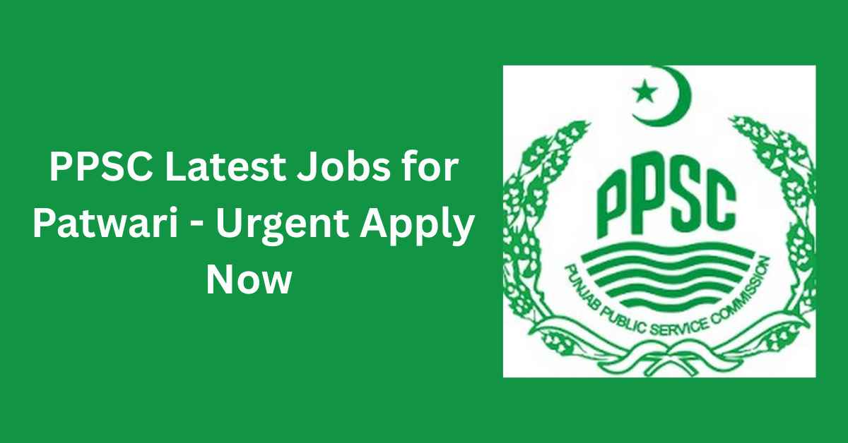 PPSC Latest Jobs for Patwari - Apply Now