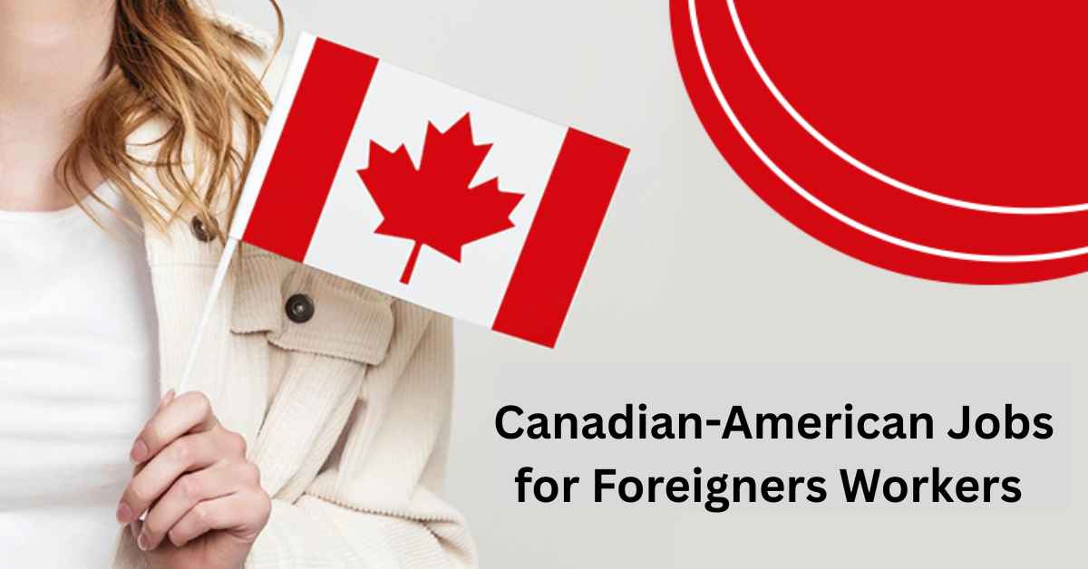 Canadian-American Jobs for Foreigners Workers