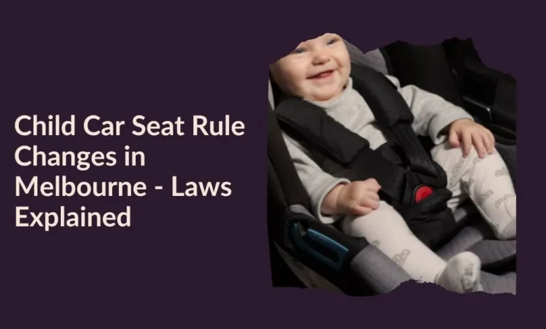 Photo of Child Car Seat Rule Changes in Melbourne – Laws Explained