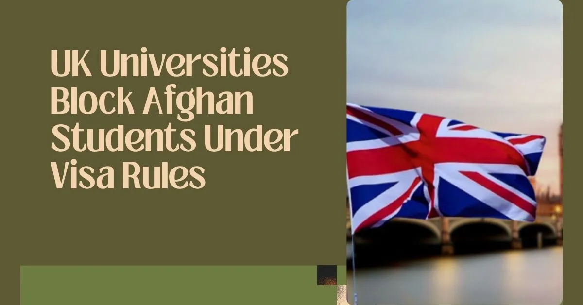UK Universities Block Afghan Students Under Visa Rules